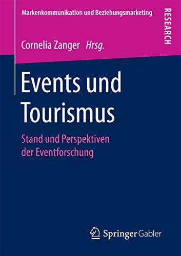 Events und Tourismus: Stand und Perspektiven der Eventforschung (Markenkommunikation und Beziehungsmarketing)