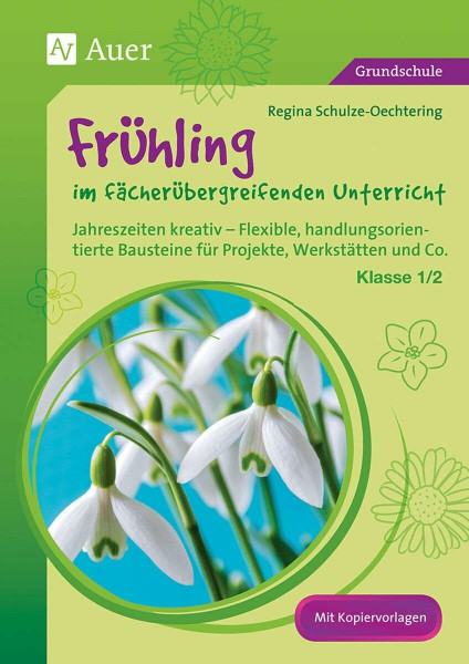 Frühling im fächerübergreifenden Unterricht 1-2: Jahreszeiten kreativ - Flexible, handlungsorientie rte Bausteine für Projekte, Werkstätten und Co. (1. und 2. Klasse)