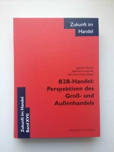 B2B Handel. Perspektiven des Groß- und Außenhandels. (Zukunft im Handel)