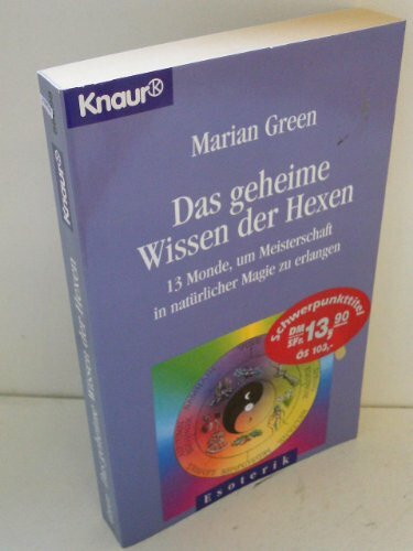 Das geheime Wissen der Hexen: Dreizehn Monde, um Meisterschaft in natürlicher Magie zu erlangen (Knaur Taschenbücher. Esoterik)
