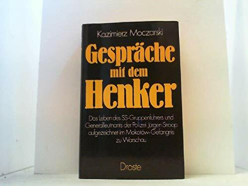 Gespräche mit dem Henker: Das Leben des SS-Gruppenführers und Generalleutnants der Polizei Jürgen Stroop aufgezeichnet im Mokotow-Gefängnis zu Warschau