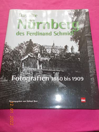 Das alte Nürnberg des Ferdinand Schmidt.: Fotografien 1860 bis 1909