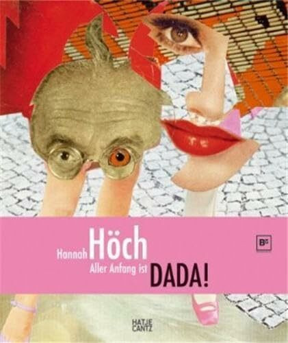 Hannah Höch: Aller Anfang ist DADA!: Katalog zur Ausstellung in der Berlinischen Galerie, Berlin, 2007 und im Museum Tinguely, Basel, 2008