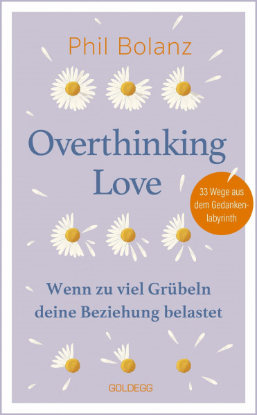 Overthinking Love. Wenn zu viel Grübeln deine Beziehung belastet.: 33 Wege aus dem Gedankenlabyrinth. Tipps zur Selbstbefreiung aus dem Gedankenkarussell für eine glücklichere Beziehung