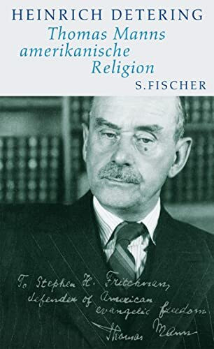 Thomas Manns amerikanische Religion: Theologie, Politik und Literatur im kalifornischen Exil Mit einem Essay von Frido Mann