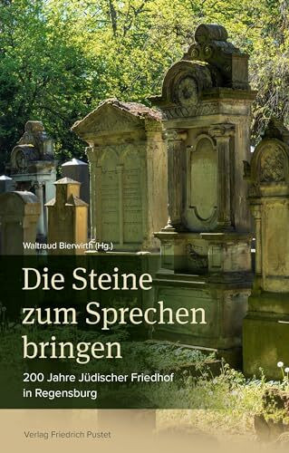 Die Steine zum Sprechen bringen: 200 Jahre Jüdischer Friedhof in Regensburg (Regensburg - UNESCO Weltkulturerbe)