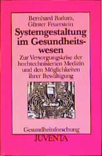 Badura, Systemgestaltung: Zur Versorgungskrise der hochtechnisierten Medizin und den Möglichkeiten ihrer Bewältigung (Gesundheitsforschung)