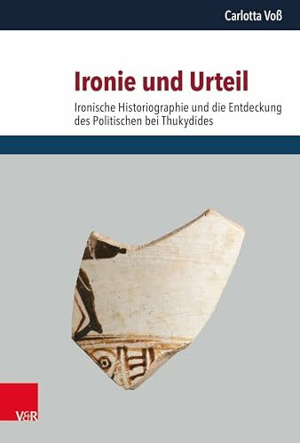 Ironie und Urteil: Ironische Historiographie und die Entdeckung des Politischen bei Thukydides (THOUKYDIDEIA)