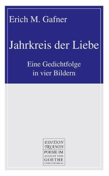 Jahrkreis der Liebe: Eine Gedichtfolge in vier Bildern (August von Goethe Literaturverlag)