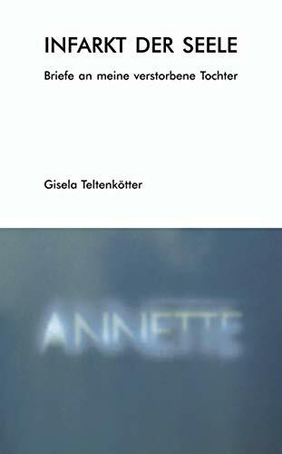 Infarkt der Seele: Briefe an meine verstorbene Tochter