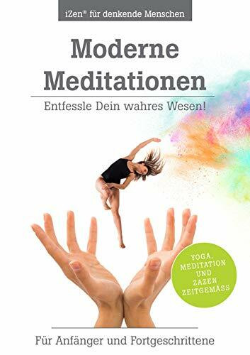 Moderne Meditationen: Entfessle Dein wahres Wesen! Für Anfänger und Fortgeschrittene