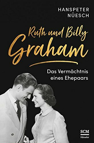 Ruth und Billy Graham: Das Vermächtnis eines Ehepaars (Das Vermächtnis von Billy Graham)