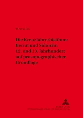 Die Kreuzfahrerbistümer Beirut und Sidon im 12. und 13. Jahrhundert auf prosopographischer Grundlage: Dissertationsschrift (Kieler Werkstücke / Reihe ... des... Die Kreuzfahrerbistümer Beirut und Sidon im 12. und 13. Jahrhundert auf prosopographischer Grundlage: Dissertationsschrift (Kieler Werkstücke / Reihe ... des frühen und hohen Mittelalters, Band 3)