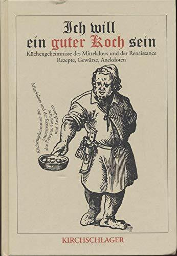 Ich will ein guter Koch sein: Küchengeheimnisse des Mittelalters und der Renaissance