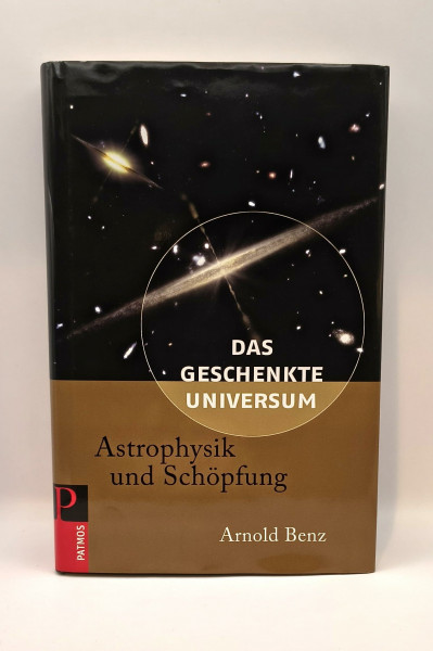Das geschenkte Universum: Astrophysik und Schöpfung