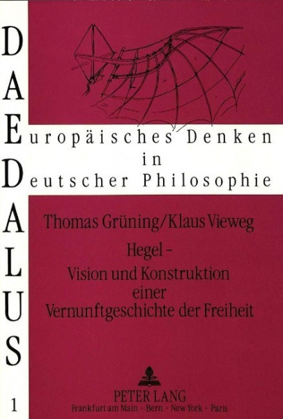 Hegel - Vision und Konstruktion einer Vernunftgeschichte der Freiheit