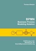 BPMN - Business Process Modeling Notation: Einführung in den Standard für die Geschäftsprozessmodell