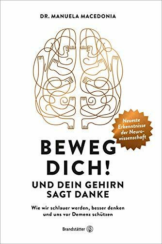 Beweg dich! Und dein Gehirn sagt Danke. Wie wir schlauer werden, besser denken und uns vor Demenz schützen. Steigerung der Gehirnleistung durch Bewegung