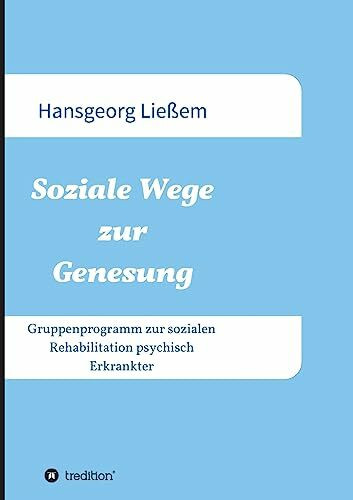 Soziale Wege zur Genesung: Gruppenprogramm zur sozialen Rehabilitation psychisch Erkrankter