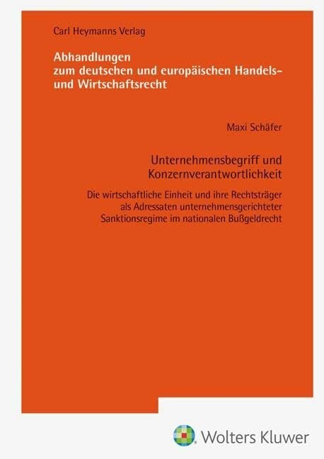 Unternehmensbegriff und Konzernverantwortlichkeit-Die wirtschaftliche Einheit und ihre Rechtsträger als Adressaten unternehmensgerichteter ... europäischen... Unternehmensbegriff und Konzernverantwortlichkeit-Die wirtschaftliche Einheit und ihre Rechtsträger als Adressaten unternehmensgerichteter ... europäischen Handels- und Wirtschaftsrecht)