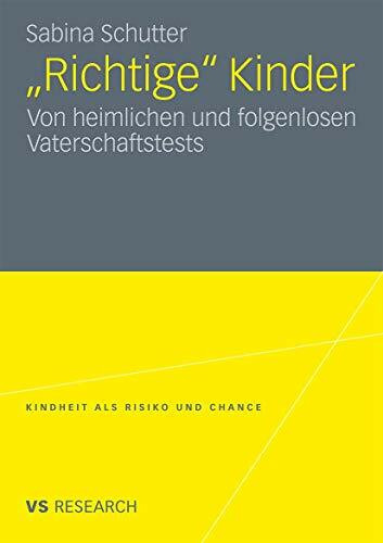 "Richtige" Kinder: Von heimlichen und folgenlosen Vaterschaftstests (Kindheit als Risiko und Chance)