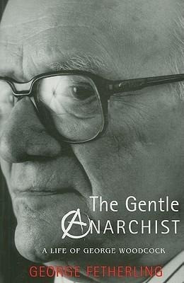 The Gentle Anarchist: A Life of George Woodcock
