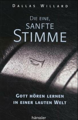 Die eine, sanfte Stimme: Gott hören lernen in einer lauten Welt