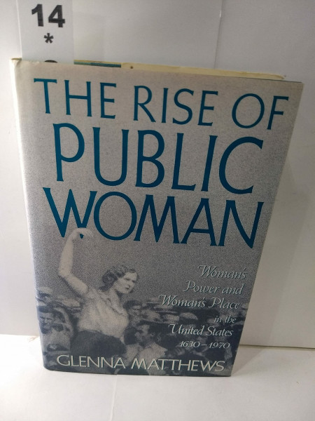 The Rise of Public Woman: Woman's Power and Woman's Place in the United States, 1630-1970