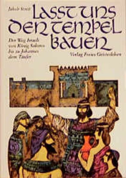 Laßt uns den Tempel bauen: Der Weg Israels von König Salomo bis zu Johannes dem Täufer