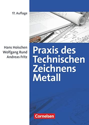 Praxis des Technischen Zeichnens Metall - Arbeitsbuch für Ausbildung, Fortbildung und Studium: Erklärungen, Übungen, Tests (17., überarbeitete Auflage) - Fachbuch