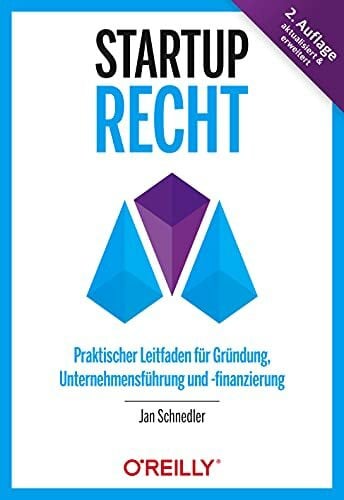 Startup-Recht: Praktischer Leitfaden für Gründung, Unternehmensführung und -finanzierung