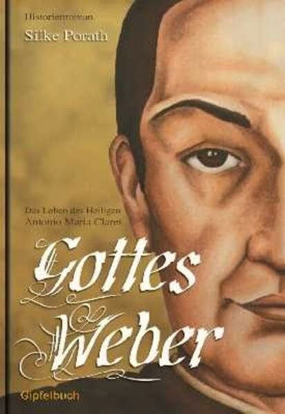 Gottes Weber: Das Leben des Heiligen Antonio Maria Claret: Das Leben des Heiligen Antonio Maria Claret. Historienroman