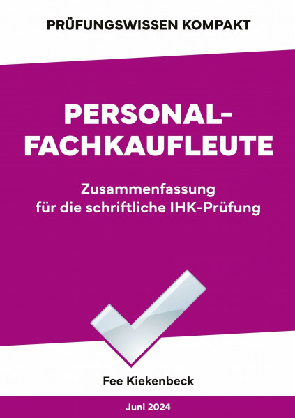 Personalfachkaufleute: Zusammenfassung für die IHK-Prüfung: Zusammenfassung für die schriftliche IHK-Prüfung der Situationsaufgabe