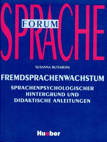 Fremdsprachenwachstum. Sprachenpsychologischer Hintergrund und didaktische Anleitungen