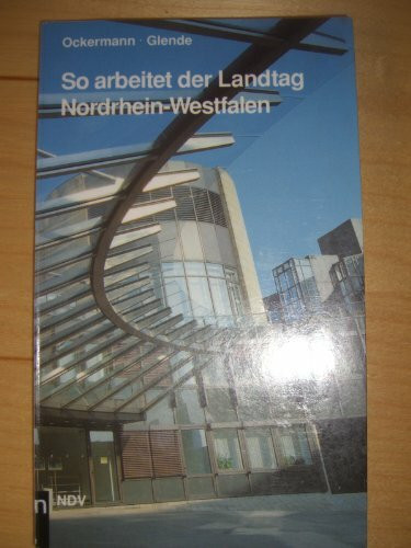 So arbeitet der Landtag Nordrhein-Westfalen. Aufgaben, Zusammensetzung, Organisation und Arbeitsweise