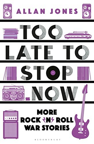 Too Late To Stop Now: More Rock’n’Roll War Stories Too Late To Stop Now: More Rock’n’Roll War Stories