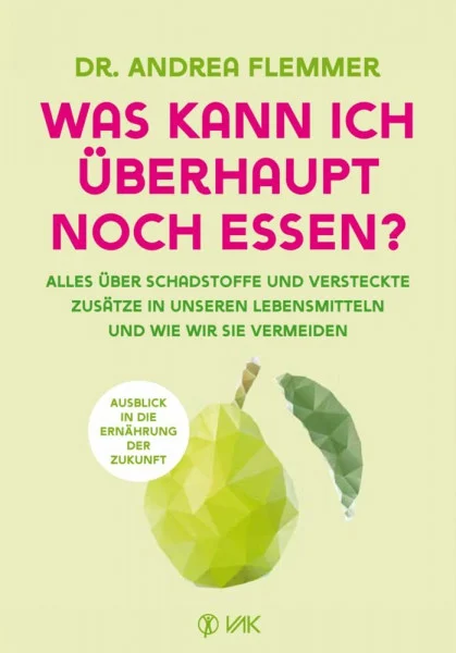 Was kann ich überhaupt noch essen?: Alles über Schadstoffe und versteckte Zusätze in unseren Lebensmitteln und wie wir sie vermeiden
