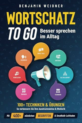 Wortschatz to go - Besser sprechen im Alltag: 100+ Techniken & Übungen | So verbessern Sie Ihre Ausdrucksweise & Rhetorik. Mit 400+ nützlichen Begriffen & Smalltalk-Leitfaden