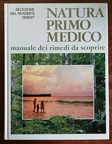 Natura primo medico. Manuale dei rimedi da scoprire (Scuola e famiglia)