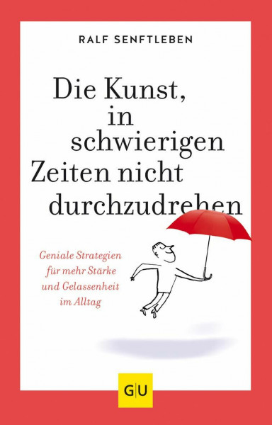 Die Kunst, in schwierigen Zeiten nicht durchzudrehen: Geniale Strategien für mehr Stärke und Gelassenheit im Alltag (Lebenshilfe Selbstcoaching)