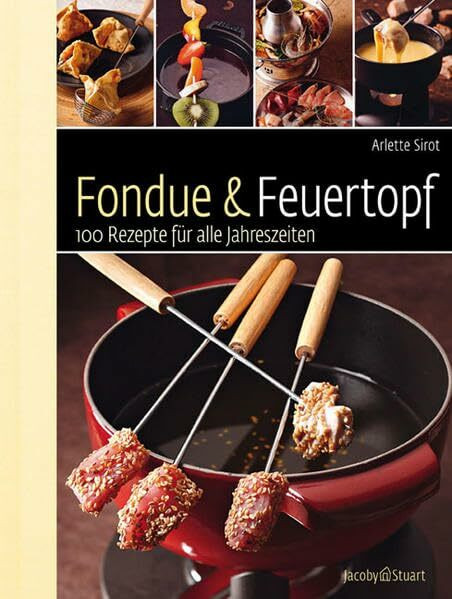 Fondue & Feuertopf: 100 Rezepte für alle Jahreszeiten