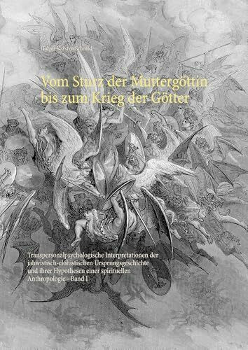 Vom Sturz der Muttergöttin bis zum Krieg der Götter: Transpersonalpsychologische Interpretationen der jahwistisch-elohistischen Ursprungsgeschichte und ihrer Hypothesen einer spirituellen Anthropologi
