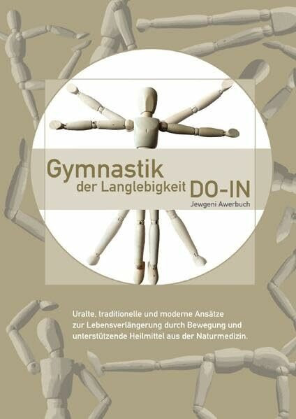 Gymnastik der Langlebigkeit DO-IN: Uralte, traditionelle und moderne Ansätze zur Lebensverlängerung durch Bewegung und unterstützende Heilmittel aus der Naturmedizin