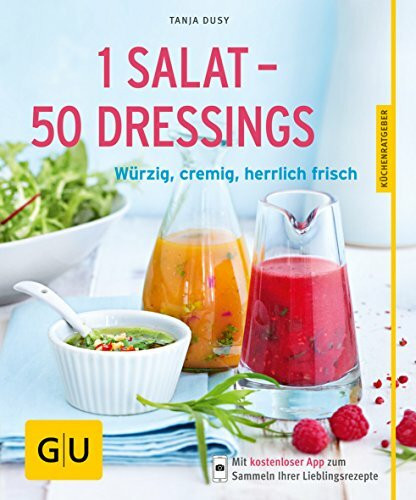 1 Salat - 50 Dressings: Würzig, cremig, herrlich frisch