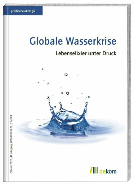 Globale Wasserkrise: Lebenselixier unter Druck (politische ökologie, Band 174)