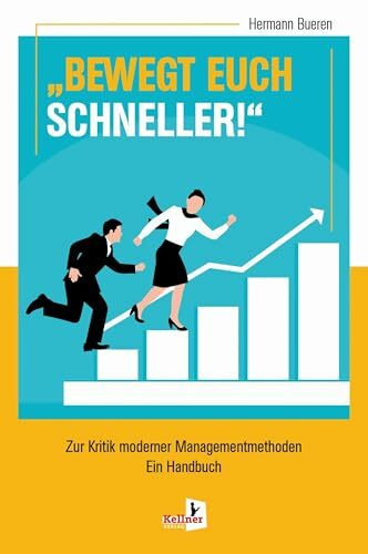 BEWEGT EUCH SCHNELLER: Zur Kritik moderner Managementmethoden