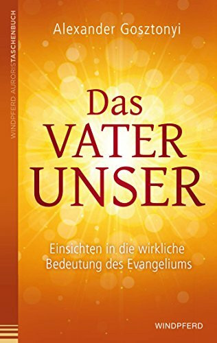 Das Vaterunser: Einsichten in die wirkliche Bedeutung des Evangeliums