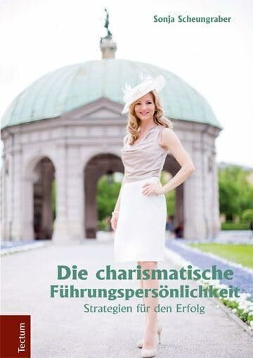 Die charismatische Führungspersönlichkeit: Strategien für den Erfolg (Wissenschaftliche Beiträge aus dem Tectum-Verlag / Sozialwissenschaften)