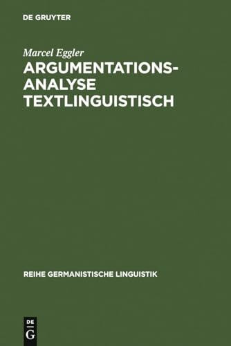 Argumentationsanalyse textlinguistisch: Argumentative Figuren für und wider den Golfkrieg von 1991 (Reihe Germanistische Linguistik, 268, Band 268)