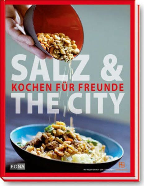 Salz & the City: Kochen für Freunde: Kochen für Freunde. Mit Rezepten aus de community waskochen.ch (Standard)